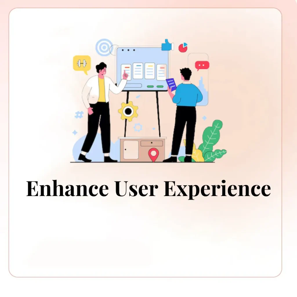 Enhance User Experience (UX)